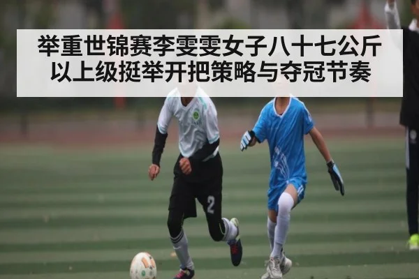 举重世锦赛李雯雯女子八十七公斤以上级挺举开把策略与夺冠节奏