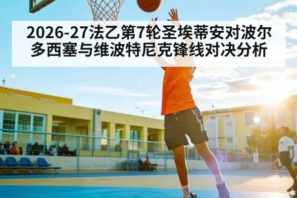 2026-27法乙第7轮圣埃蒂安对波尔多西塞与维波特尼克锋线对决分析