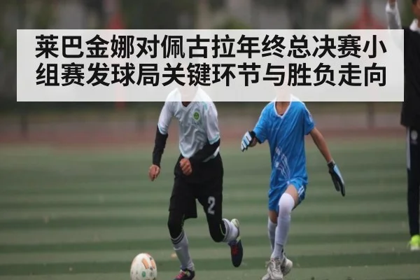 莱巴金娜对佩古拉年终总决赛小组赛发球局关键环节与胜负走向